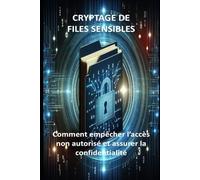 CRYPTAGE DE FILES SENSIBLES: comment empêcher l’accès non autorisé et assurer la confidentialité