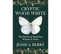 CRYPTIC WOOD WHITE: The Stories of Inspiring Women in Verse