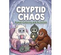 Cryptid Chaos: A Kawaii Coloring and Activity Book: Cute Chibi Bigfoot, Mothman, Chupacabra, and Monster Puzzles for Teens, Tweens, and Creative Kids