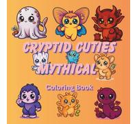 Cryptid Cuties: Mythical Coloring Book 60+ Coloring Creations: Kawaii Coloring Pages of Legendary Creatures like Bigfoot, Mothman, and Chupacabra for Kids, Teens & Adults