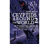 Cryptids Around the World 2: The 2nd Ultimate Field Guide for Kids - The Flatwoods Monster, La Llorona, Loveland Frog, and More for Kids Ages 8-12