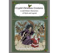 Cryptids Christmas Creatures and Mid-Winter Characters of Myth and Legend: An adult colouring book.