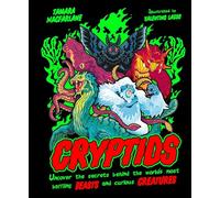 Cryptids: Uncover the Secrets Behind the World's Most Baffling Beasts and Curious Creatures