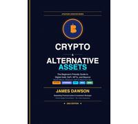Crypto & Alternative Assets: The Beginner's Friendly Guide to Digital Gold, DeFi, NFTs, and Beyond