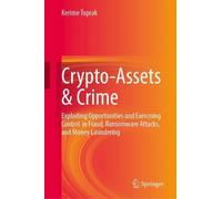 Crypto-Assets & Crime: Exploiting Opportunities and Exercising Control in Fraud, Ransomware Attacks, and Money Laundering