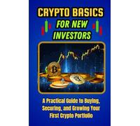 Crypto Basics for New Investors: A Practical Guide to Buying, Securing, and Growing Your First Crypto Portfolio