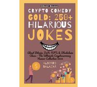 Crypto Comedy Gold: 250+ Hilarious Jokes: About Bitcoin, DeFi, NFTs & Blockchain Chaos - The Ultimate Cryptocurrency Humor Collection 2025