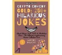 Crypto Comedy Gold: 250+ Hilarious Jokes: About Bitcoin, DeFi, NFTs & Blockchain Chaos - The Ultimate Cryptocurrency Humor Collection 2025