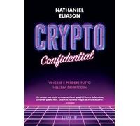 Crypto confidential. Vincere e perdere tutto nell'era dei Bitcoin