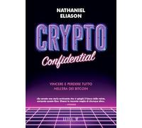 Crypto confidential. Vincere e perdere tutto nell'era dei Bitcoin