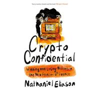 Crypto Confidential: Winning and Losing Millions in the New Frontier of Finance
