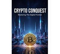 Crypto Conquest: Mastering The Digital Frontier