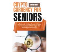 CRYPTO CURRENCY FOR SENIORS: A Safe and Straightforward Guide to Investing and Thriving in the New Digital Economy (large print)
