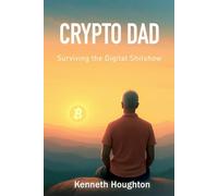 Crypto Dad: Surviving the Digital Shitshow: One Man's Journey Through Hype, Hope, and Clarity