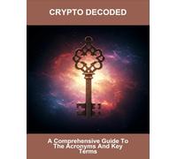 Crypto Decoded: A Comprehensive Guide To The Acronyms And Key Terms