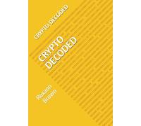 Crypto Decoded: A Comprehensive Guide to Understanding and Thriving in the Digital Economy: Crypto Decoded