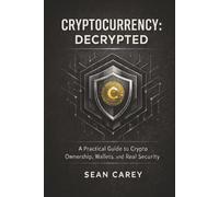 Crypto: Decrypted: A Practical Guide to Crypto Ownership, Wallets, and Real Security