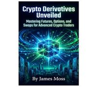 Crypto Derivatives Unveiled: Mastering Futures, Options, and Swaps for Advanced Crypto Traders