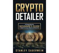 Crypto Detailer: A Comprehensive Beginner's Guide to Digital Currency, Bitcoin and Blockchain