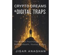 CRYPTO DREAMS &DIGITAL TRAPS: The Hidden Psycholog Behind Wealth, Illusion & toss