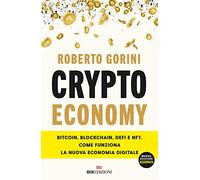 Crypto economy. Bitcoin, blockchain, DeFi e NFT. Come funziona la nuova economia digitale. Ediz. ampliata