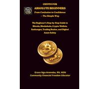Crypto for Absolute Beginners: The Beginner’s Step-by-Step Guide to Bitcoin, Blockchain, Crypto Wallets, Exchanges, Trading Basics, and Digital Asset Safety