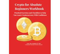 Crypto for Absolute Beginners Workbook: Practical Exercises and Checklists to Help You Learn Cryptocurrency With Confidence