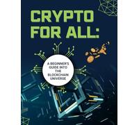 Crypto for All: A Beginner’s Guide to the Blockchain Universe