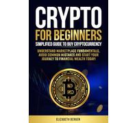 Crypto for Beginners: Simplified Guide to Buy Cryptocurrency, Understand Marketplace Fundamentals, Avoid Common Mistakes and Start Your Journey to Financial Wealth Today!