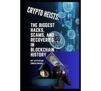 Crypto Heists:: The Biggest Hacks, Scams, and Recoveries in Blockchain History