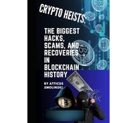 Crypto Heists:: The Biggest Hacks, Scams, and Recoveries in Blockchain History