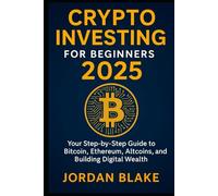 Crypto Investing for Beginners 2025 Your Step-by-Step Guide to Bitcoin, Ethereum, Altcoins, and Building Digital Wealth