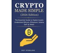 Crypto Made Simple (2026 Edition): The Essential Guide to Digital Assets: Understand Bitcoin, Ethereum, Solana, DeFi & Web3 - From Setting Up Your Wallet to Building a Safe Portfolio