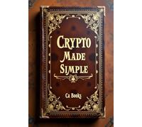 Crypto Made Simple: A Beginner’s Guide To Digital Wealth