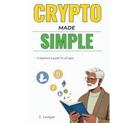 Crypto Made Simple: A Beginner's Guide for All Ages
