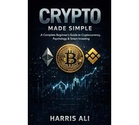 CRYPTO MADE SIMPLE: A Complete Beginner’s Guide to Cryptocurrency, Psychology & Smart Investing