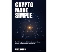 Crypto Made Simple: The UK Beginner's Guide to Understanding, Buying, and Not Getting Ripped Off