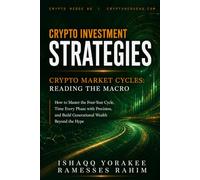 Crypto Market Cycles: Reading the Macro How to Master the Four Year Cycle Time Every Phase with Precision, and Build Generational Wealth Beyond the Hype