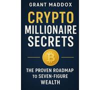 Crypto Millionaire Secrets: The Proven Roadmap to Seven-Figure Wealth: A No-Fluff, Real-World Playbook to Building, Protecting, and Scaling Wealth in the Digital Asset Era