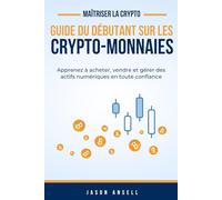 Crypto-Monnaie Pour Les Débutants: Apprenez à acheter, vendre et gérer des actifs numériques en toute confiance