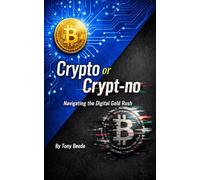 Crypto or Cryp-no: Navigating the Digital Gold Rush: A Balanced Guide to the Promise and Peril of Bitcoin, Blockchain, and Digital Assets