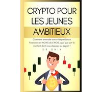 CRYPTO POUR LES JEUNES AMBITIEUX: Comment atteindre votre indépendance financière en MOINS de 6 MOIS, quel que soit le montant dont vous disposez au départ !