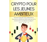 CRYPTO POUR LES JEUNES AMBITIEUX: Comment atteindre votre indépendance financière en MOINS de 6 MOIS, quel que soit le montant dont vous disposez au départ !