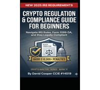 Crypto Regulation & Compliance Guide for Beginners: Navigate IRS Rules, Form 1099-DA, and Stay Legally Compliant