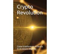 Crypto Revolution: Come trasformare il futuro in un tesoro digitale