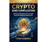 Crypto sans Complication: Bitcoin, blockchain et la nouvelle monnaie expliqués depuis zéro.