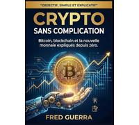 Crypto sans Complication: Bitcoin, blockchain et la nouvelle monnaie expliqués depuis zéro.
