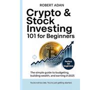 Crypto & Stock Investing 101 for Beginners: The Simple Guide to Budgeting, Building Wealth, and Earning in 2025