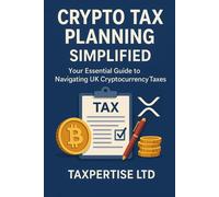Crypto Tax: A Guide for UK Investors (2025 Edition): Maximize Profits, Save on Taxes, and Stay HMRC Compliant
