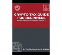 Crypto Tax Guide For Beginners: Everything You Need to Know About Reporting, Compliance, and Minimizing Your Tax Bill in 2025